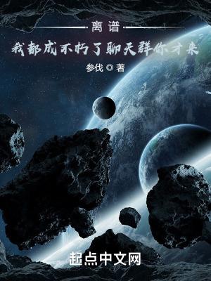 我都成不朽了聊天群你才来TXT