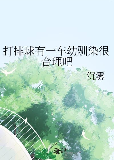 打排球有一车幼驯染很合理吧分节