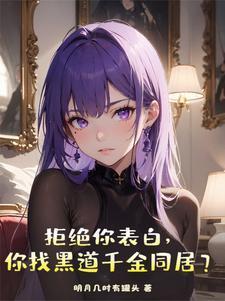 拒绝你表白你找黑道千金同居?