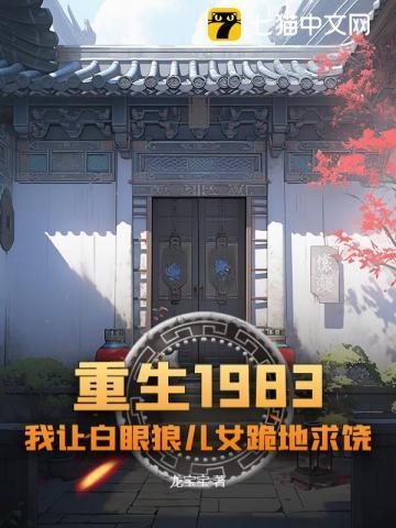 重生1983我让白眼狼儿女跪地求饶