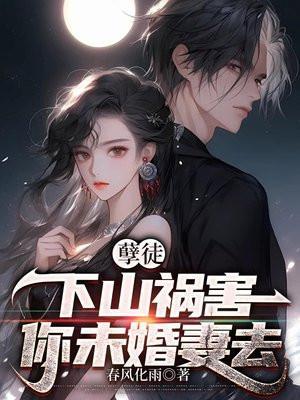 孽徒下山祸害你未婚妻去吧
