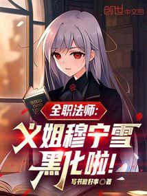 全职法师义姐穆宁雪黑化啦笔趣阁