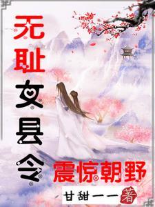 无耻女县令震惊朝野 甘甜一一